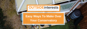 Easy Ways To Make Over Your Conservatory
